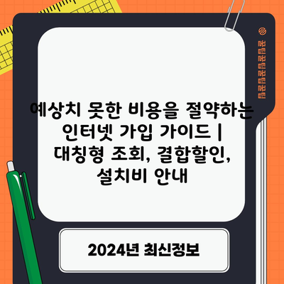 예상치 못한 비용을 절약하는 인터넷 가입 가이드 | 대칭형 조회, 결합할인, 설치비 안내