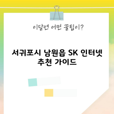 서귀포시 남원읍 SK 인터넷 추천 가이드