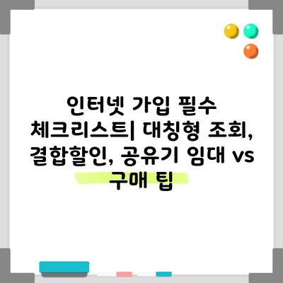 인터넷 가입 필수 체크리스트| 대칭형 조회, 결합할인, 공유기 임대 vs 구매 팁