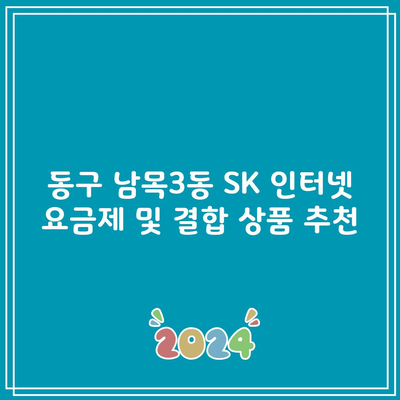 동구 남목3동 SK 인터넷 요금제 및 결합 상품 추천