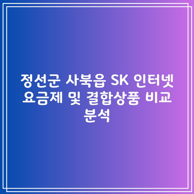 정선군 사북읍 SK 인터넷 요금제 및 결합상품 비교 분석