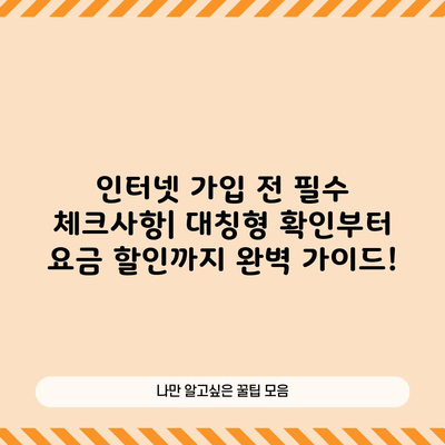 인터넷 가입 전 필수 체크사항| 대칭형 확인부터 요금 할인까지 완벽 가이드!