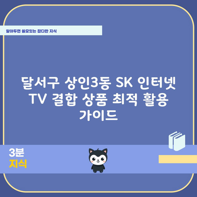 달서구 상인3동 SK 인터넷 TV 결합 상품 최적 활용 가이드