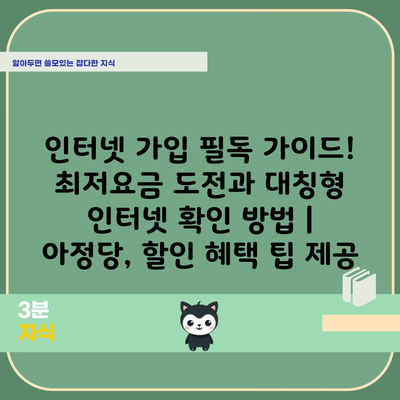 인터넷 가입 필독 가이드! 최저요금 도전과 대칭형 인터넷 확인 방법 | 아정당, 할인 혜택 팁 제공