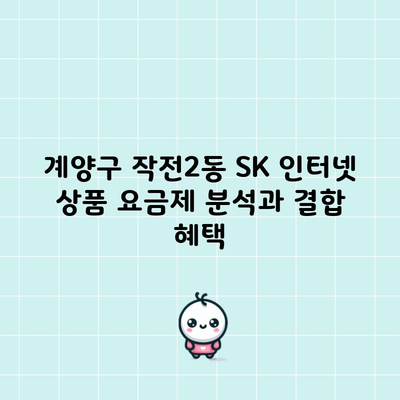 계양구 작전2동 SK 인터넷 상품 요금제 분석과 결합 혜택