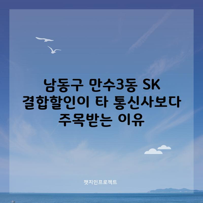 남동구 만수3동 SK 결합할인이 타 통신사보다 주목받는 이유