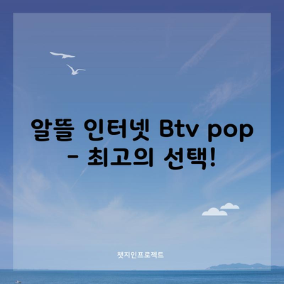 알뜰 인터넷 Btv pop – 최고의 선택!