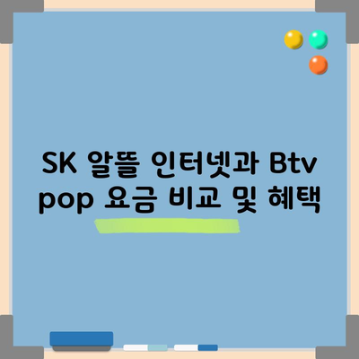 SK 알뜰 인터넷과 Btv pop 요금 비교 및 혜택