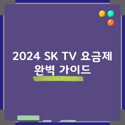 2024 SK TV 요금제 완벽 가이드