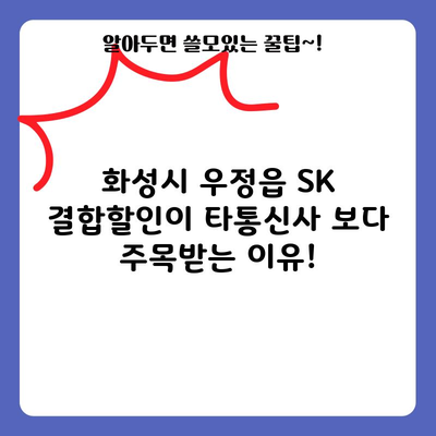 화성시 우정읍 SK 결합할인이 타통신사 보다 주목받는 이유!