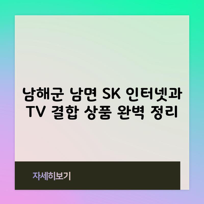 남해군 남면 SK 인터넷과 TV 결합 상품 완벽 정리