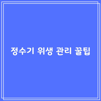 정수기 위생 관리 꿀팁