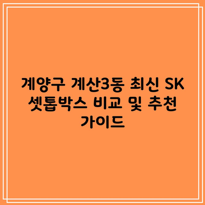 계양구 계산3동 최신 SK 셋톱박스 비교 및 추천 가이드