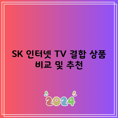 SK 인터넷 TV 결합 상품 비교 및 추천