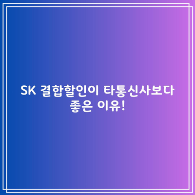 SK 결합할인이 타통신사보다 좋은 이유!