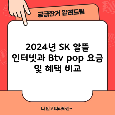 2024년 SK 알뜰 인터넷과 Btv pop 요금 및 혜택 비교