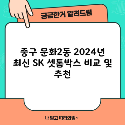 중구 문화2동 2024년 최신 SK 셋톱박스 비교 및 추천