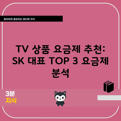 TV 상품 요금제 추천: SK 대표 TOP 3 요금제 분석