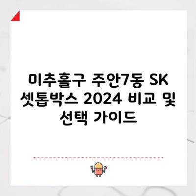 미추홀구 주안7동 SK 셋톱박스 2024 비교 및 선택 가이드