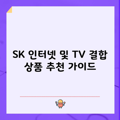 SK 인터넷 및 TV 결합 상품 추천 가이드