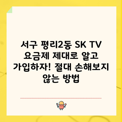 서구 평리2동 SK TV 요금제 제대로 알고 가입하자! 절대 손해보지 않는 방법