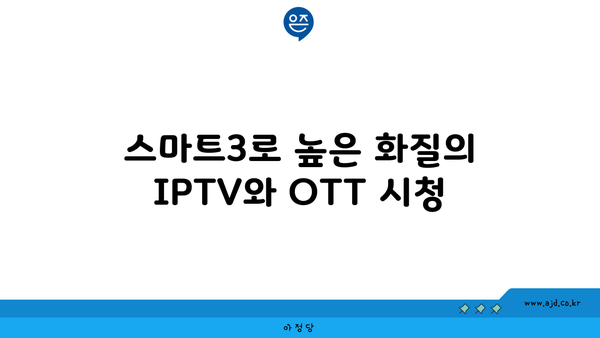 스마트3로 높은 화질의 IPTV와 OTT 시청