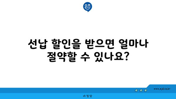 선납 할인을 받으면 얼마나 절약할 수 있나요?