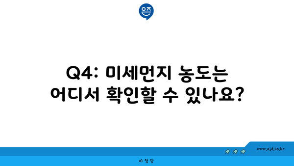 Q4: 미세먼지 농도는 어디서 확인할 수 있나요?