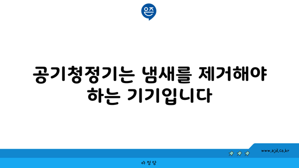 공기청정기는 냄새를 제거해야 하는 기기입니다