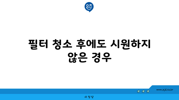 필터 청소 후에도 시원하지 않은 경우