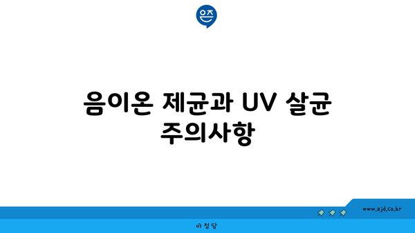 음이온 제균과 UV 살균 주의사항