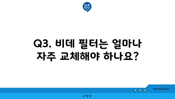 Q3. 비데 필터는 얼마나 자주 교체해야 하나요?