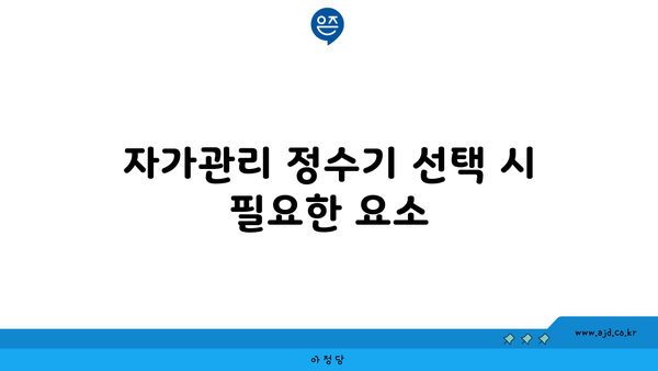 자가관리 정수기 선택 시 필요한 요소