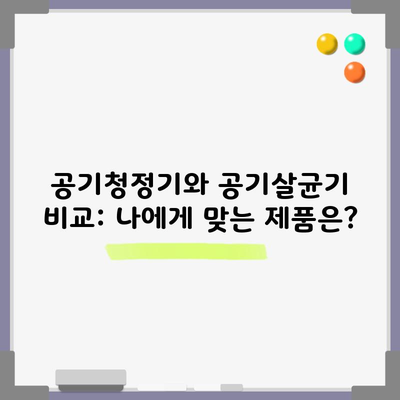 공기청정기와 공기살균기 비교: 나에게 맞는 제품은?