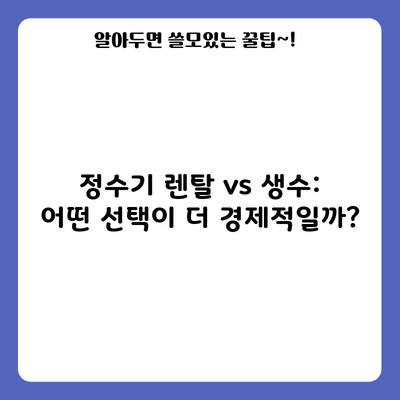 정수기 렌탈 vs 생수: 어떤 선택이 더 경제적일까?