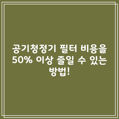 공기청정기 필터 비용을 50% 이상 줄일 수 있는 방법!