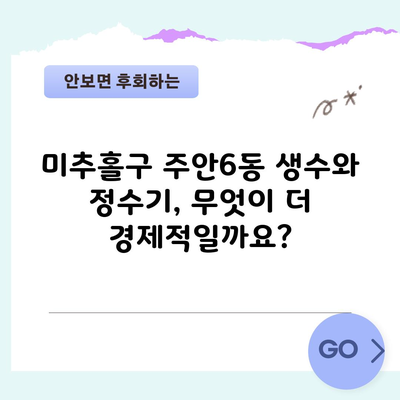 미추홀구 주안6동 생수와 정수기, 무엇이 더 경제적일까요?