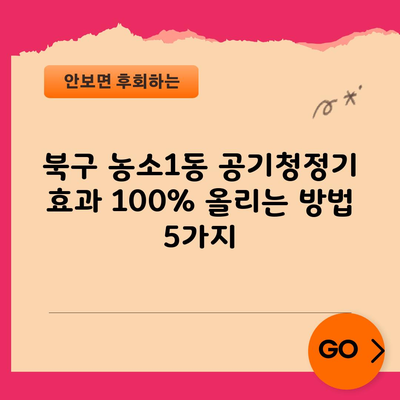 북구 농소1동 공기청정기 효과 100% 올리는 방법 5가지