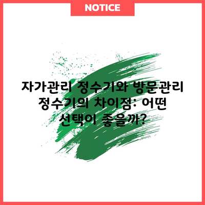 자가관리 정수기와 방문관리 정수기의 차이점: 어떤 선택이 좋을까?