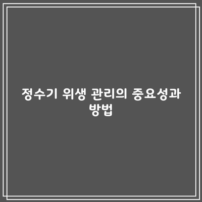 정수기 위생 관리의 중요성과 방법