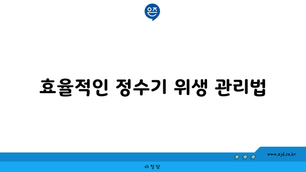 효율적인 정수기 위생 관리법