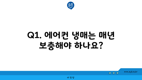 Q1. 에어컨 냉매는 매년 보충해야 하나요?