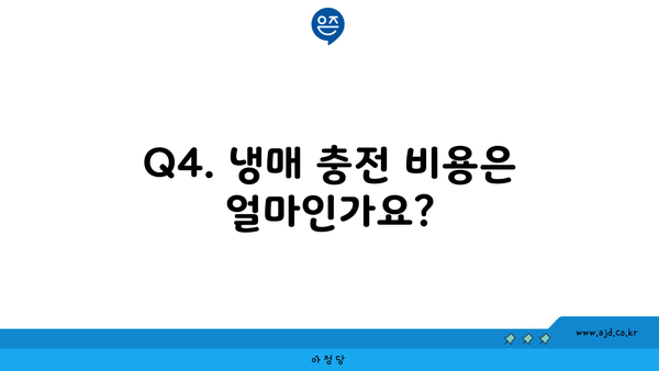 Q4. 냉매 충전 비용은 얼마인가요?