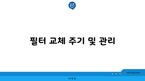 필터 교체 주기 및 관리