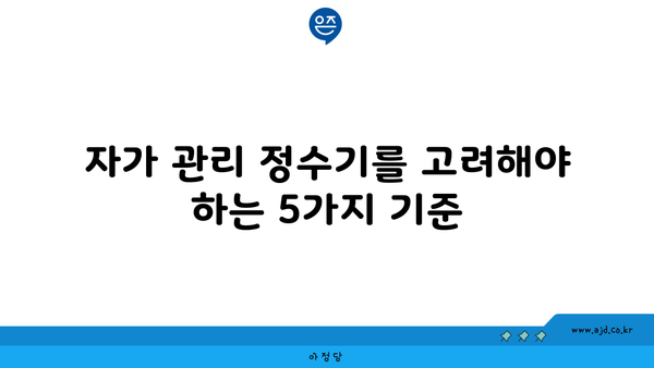 자가 관리 정수기를 고려해야 하는 5가지 기준