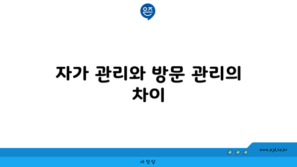 자가 관리와 방문 관리의 차이