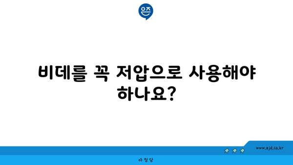 비데를 꼭 저압으로 사용해야 하나요?