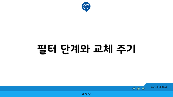 필터 단계와 교체 주기