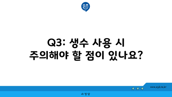 Q3: 생수 사용 시 주의해야 할 점이 있나요?