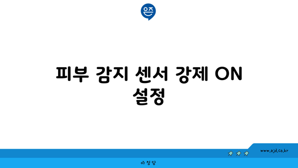 피부 감지 센서 강제 ON 설정